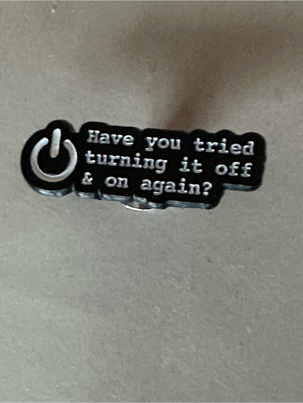 Enamel Pin - "Have you tried turning it off & on again?" in Black & White